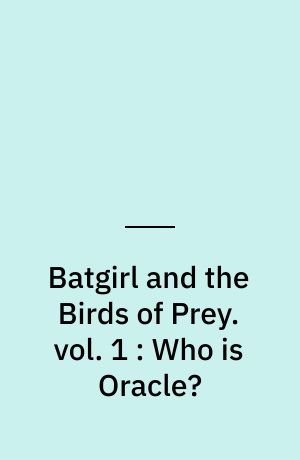 Batgirl and the Birds of Prey. vol. 1 : Who is Oracle?
