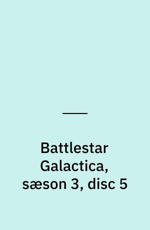 Battlestar Galactica, sæson 3, disc 5
