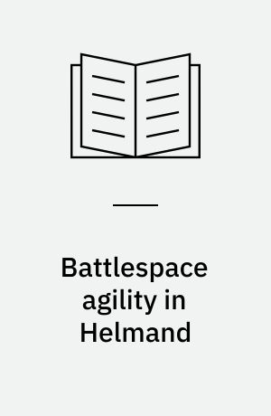 Battlespace agility in Helmand : network vs. hierarchy C2