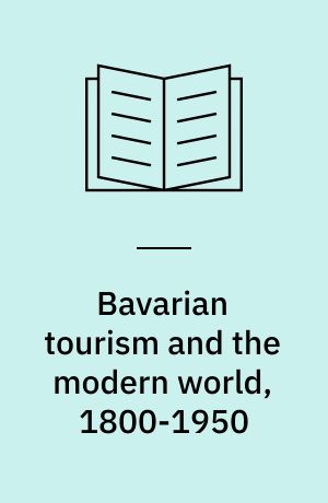 Bavarian tourism and the modern world, 1800-1950