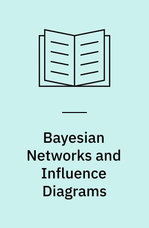 Bayesian Networks and Influence Diagrams : A Guide to Construction and Analysis