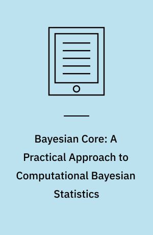 Bayesian Core: A Practical Approach to Computational Bayesian Statistics