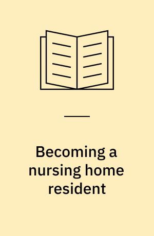 Becoming a nursing home resident : an anthropological analysis of Danish elderly people in transition : Ph.D. Thesis