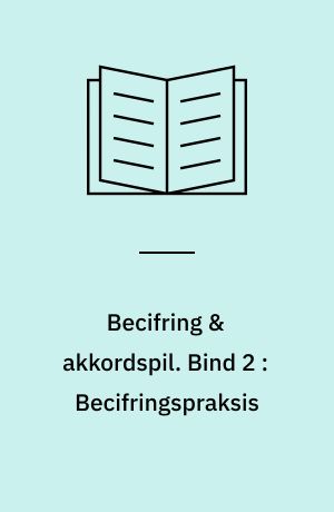 Becifring & akkordspil. Bind 2 : Becifringspraksis : harmonilære, akkompagnement : akkordkonstruktion og analyse, akkordmønstre - kvintgang, andre akkordmønstre