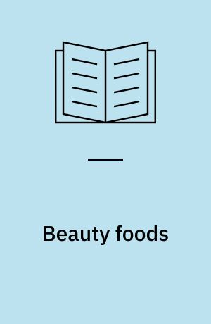 Beauty foods : mere end 100 fødevarefavoritter til din indre og ydre skønhed