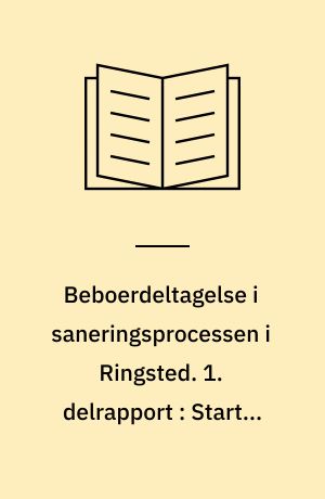 Beboerdeltagelse i saneringsprocessen i Ringsted. 1. delrapport : Starten og interviewfasen