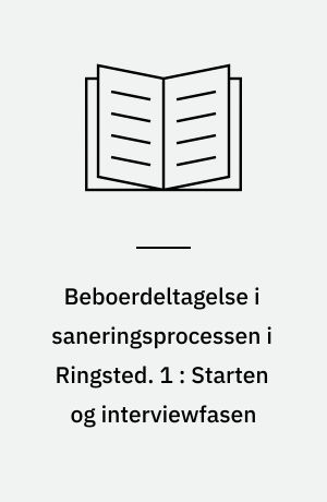 Beboerdeltagelse i saneringsprocessen i Ringsted. 1 : Starten og interviewfasen