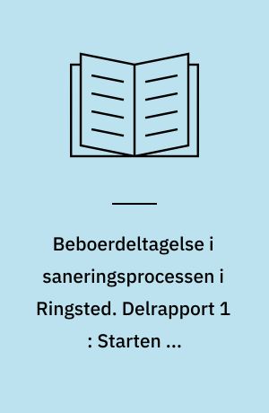 Beboerdeltagelse i saneringsprocessen i Ringsted. Delrapport 1 : Starten og interviewfasen