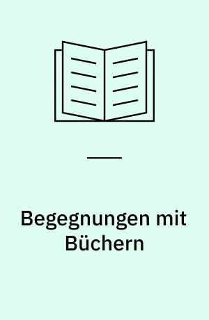 Begegnungen mit Büchern : Aufsätze und Einleitungen aus den Jahren 1902-1939