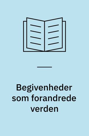 Begivenheder som forandrede verden : dyk ned i historiens store dramaer