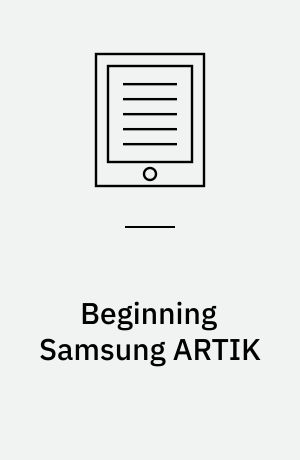 Beginning Samsung ARTIK : A Guide for Developers