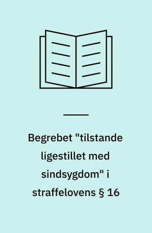 Begrebet "tilstande ligestillet med sindsygdom" i straffelovens § 16