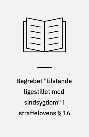 Begrebet "tilstande ligestillet med sindsygdom" i straffelovens § 16
