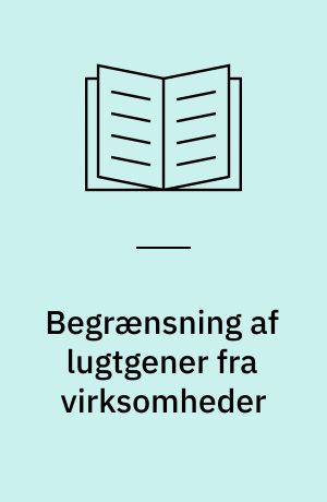 Begrænsning af lugtgener fra virksomheder : vejledende retningslinier for afhjælpning af lugtgener fra virksomheder i forbindelse med en miljømæssig sagsbehandling