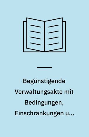 Begünstigende Verwaltungsakte mit Bedingungen, Einschränkungen und Auflagen