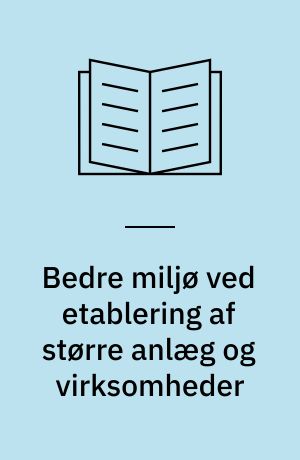 Bedre miljø ved etablering af større anlæg og virksomheder