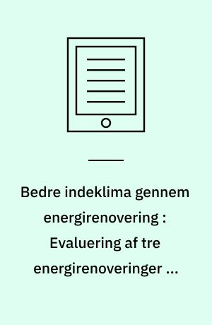 Bedre indeklima gennem energirenovering : Evaluering af tre energirenoveringer og deres effekt på indeklimaet