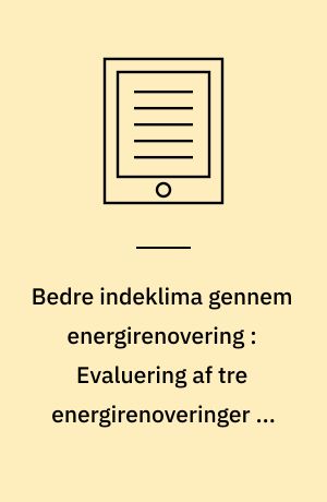 Bedre indeklima gennem energirenovering : Evaluering af tre energirenoveringer og deres effekt på indeklimaet
