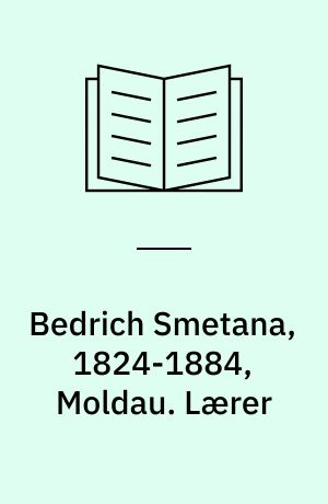 Bedrich Smetana, 1824-1884, Moldau. Lærer