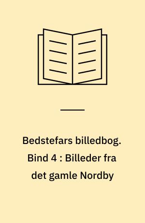 Bedstefars billedbog. Bind 4 : Billeder fra det gamle Nordby