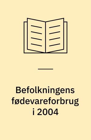 Befolkningens fødevareforbrug i 2004 : sammenlignet med 1995, 1998 og 2001 : en rapport fra Ernæringsrådet
