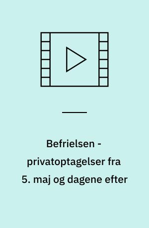 Befrielsen - privatoptagelser fra 5. maj og dagene efter