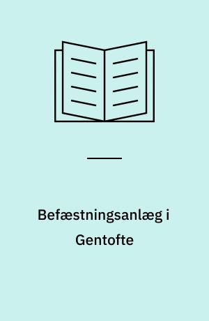 Befæstningsanlæg i Gentofte : med indledende afsnit om landskaber og kanalprojekter