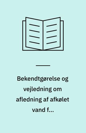 Bekendtgørelse og vejledning om afledning af afkølet vand fra \varmeindvindingsanlæg\ : miljøministeriets bekendtgørelse nr. 450 af 21. august 1984