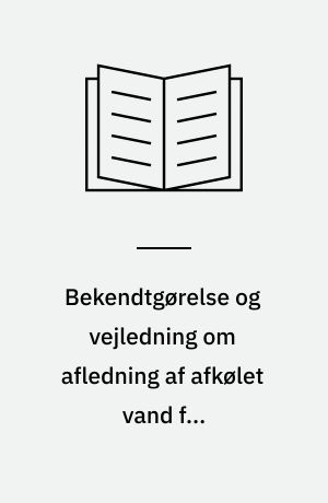 Bekendtgørelse og vejledning om afledning af afkølet vand fra \varmeindvindingsanlæg\ : miljøministeriets bekendtgørelse nr. 450 af 21. august 1984