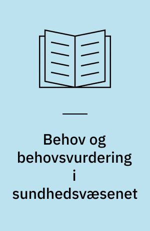 Behov og behovsvurdering i sundhedsvæsenet : med særlig fokus på anvendelse i praktisk sundhedsplanlægning