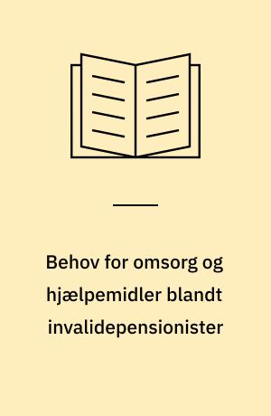Behov for omsorg og hjælpemidler blandt invalidepensionister : en undersøgelse i Horsens