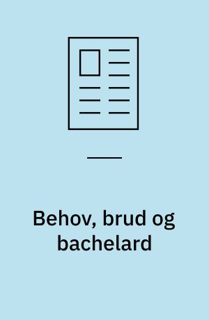 Behov, brud og bachelard : om teori, metode og praksis