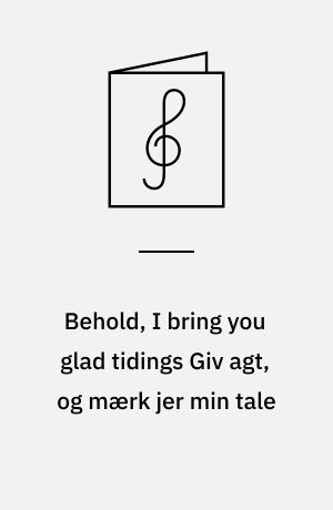 Behold, I bring you glad tidings Giv agt, og mærk jer min tale