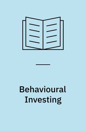Behavioural Investing : A Practitioners Guide to Applying Behavioural Finance