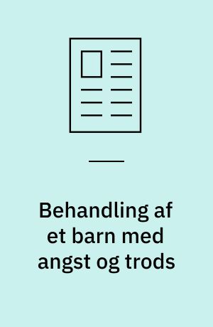 Behandling af et barn med angst og trods : et pragmatisk casestudie af Max og hans forældre