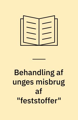 Behandling af unges misbrug af "feststoffer" : en evaluering af dagbehandlingen i Grindsted : et forsøgsprojekt under Center for Misbrug i Ribe Amt