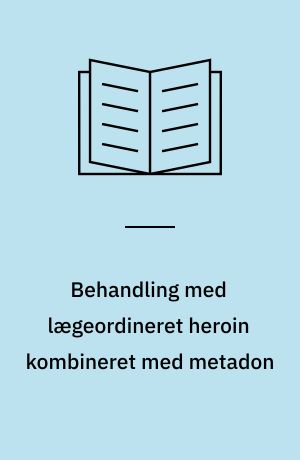 Behandling med lægeordineret heroin kombineret med metadon : det hollandske eksperiment i en dansk sammenhæng