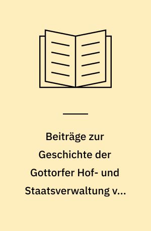 Beiträge zur Geschichte der Gottorfer Hof- und Staatsverwaltung von 1544-1659. 2. bd.