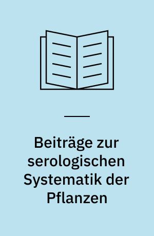 Beiträge zur serologischen Systematik der Pflanzen : I-II
