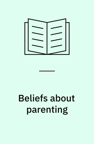 Beliefs about parenting : origins and developmental implications