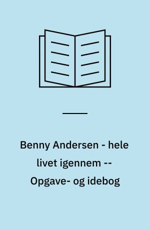 Benny Andersen - hele livet igennem : tekstbog -- Opgave- og idebog