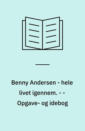 Benny Andersen - hele livet igennem. - - Opgave- og idebog