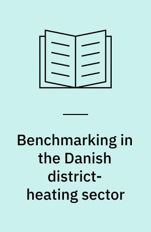 Benchmarking in the Danish district-heating sector : from regulation and governing to knowledge sharing and learning : thesis