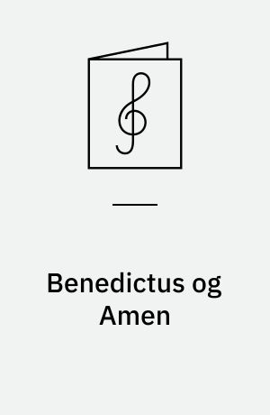 Benedictus og Amen : for blandet kor og orgel: Sange : for blandet kor a capella