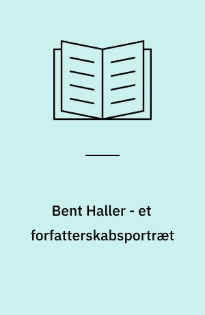 Bent Haller - et forfatterskabsportræt : forfatter eller fortæller?