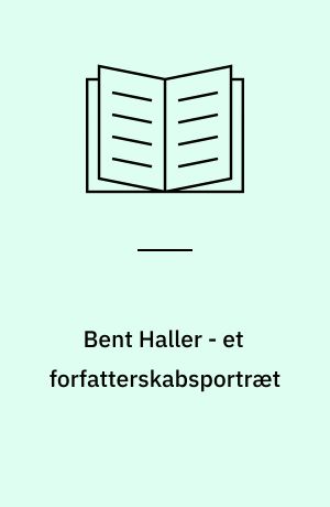 Bent Haller - et forfatterskabsportræt : forfatter eller fortæller?