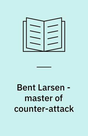 Bent Larsen - master of counter-attack : Larsen's selected games of chess, 1948-69