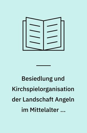 Besiedlung und Kirchspielorganisation der Landschaft Angeln im Mittelalter -- Karten zu Besiedlung und Kirchspielorganisation der Landschaft Angeln im Mittelalter