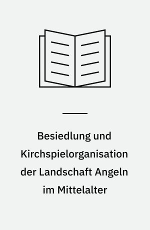 Besiedlung und Kirchspielorganisation der Landschaft Angeln im Mittelalter