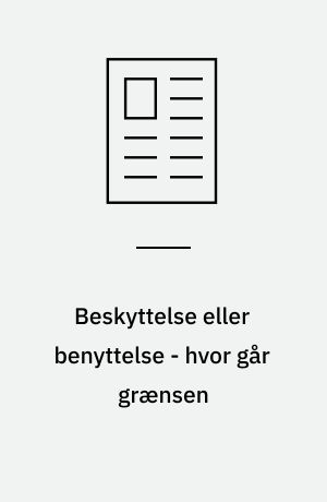 Beskyttelse eller benyttelse - hvor går grænsen